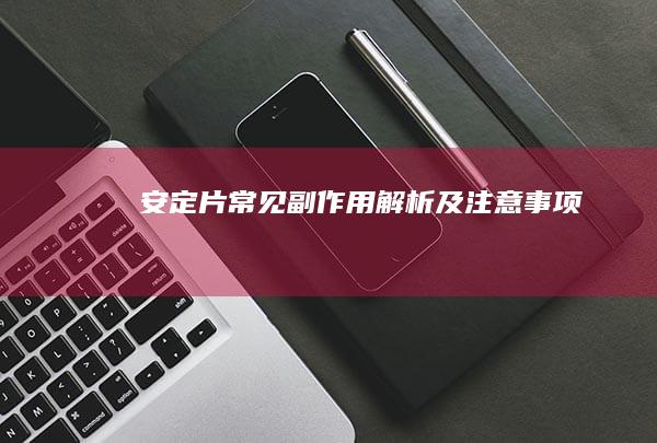 安定片常见副作用解析及注意事项